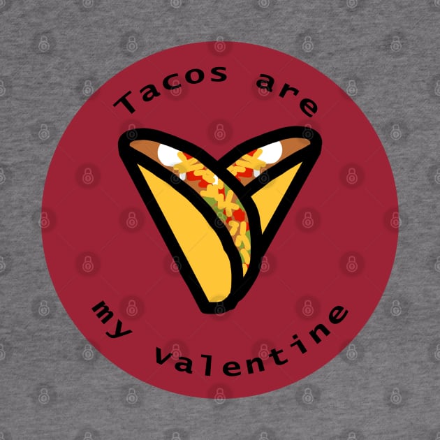 Round Tacos are my Valentine Heart Valentines Day by ellenhenryart